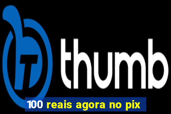 100 reais agora no pix